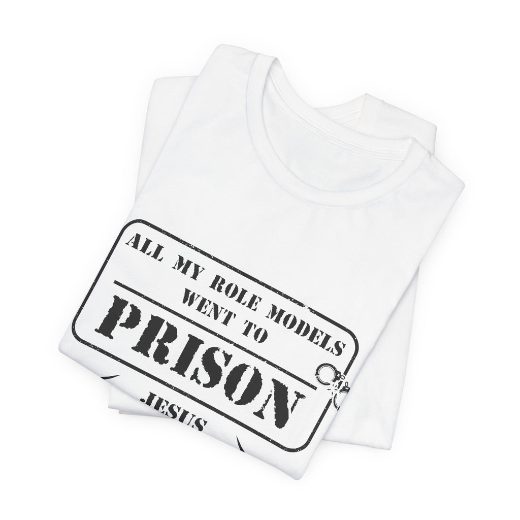 All My Role Models Went to Prison T-Shirt
