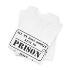 All My Role Models Went to Prison T-Shirt